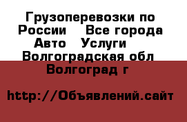 Грузоперевозки по России  - Все города Авто » Услуги   . Волгоградская обл.,Волгоград г.